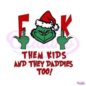 grinch-fuck-them-kids-and-they-daddies-too-svg-cricut-files