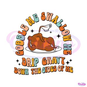 gobble-me-swallow-me-drip-gravy-down-the-sides-of-me-svg