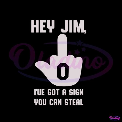 hey-jim-i-have-got-a-sign-you-can-steal-svg-for-cricut-files