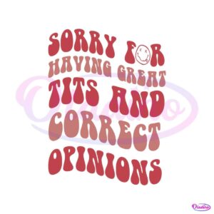 sorry-for-having-great-tits-and-correct-opinions-svg-file