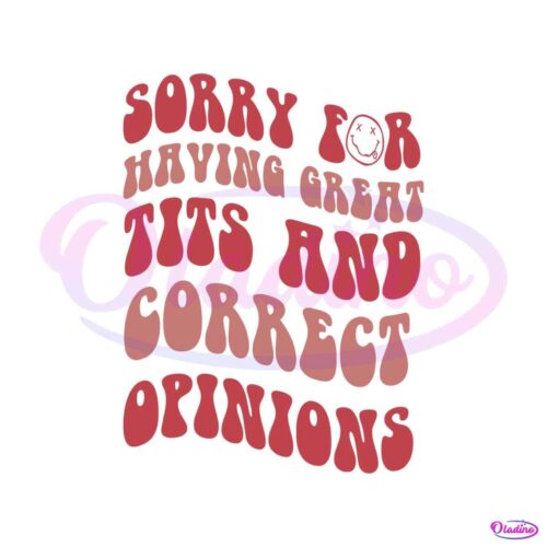 sorry-for-having-great-tits-and-correct-opinions-svg-file