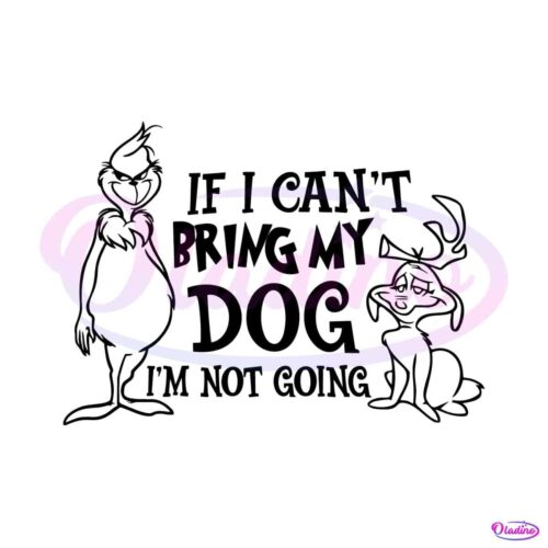 if-i-cant-bring-my-dog-im-not-going-grinch-and-max-svg-file