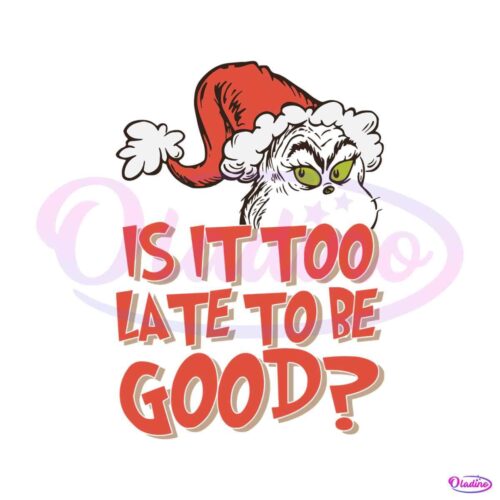 is-it-too-late-for-to-be-good-grinch-santa-hat-svg-file