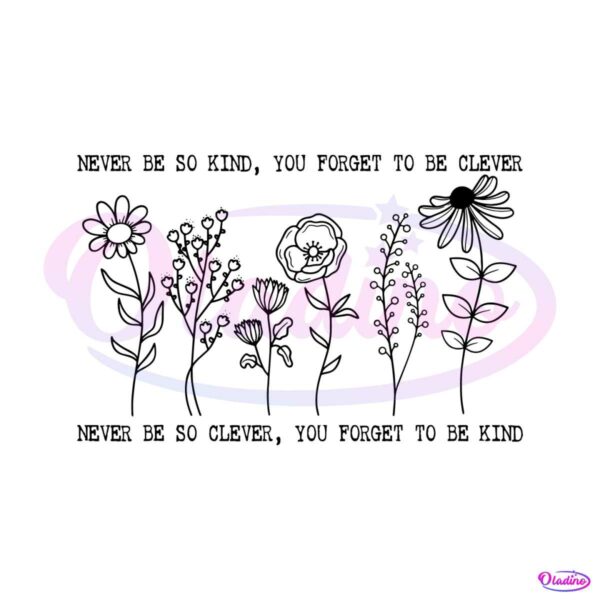 floral-quotes-never-be-so-clever-you-forget-to-be-kind-svg