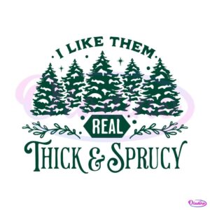 i-like-them-real-thick-and-sprucy-svg