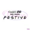 could-i-be-any-more-festive-svg