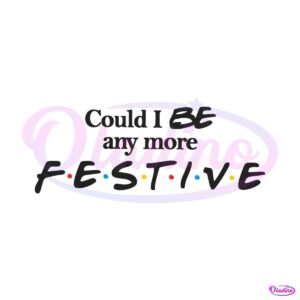 could-i-be-any-more-festive-svg