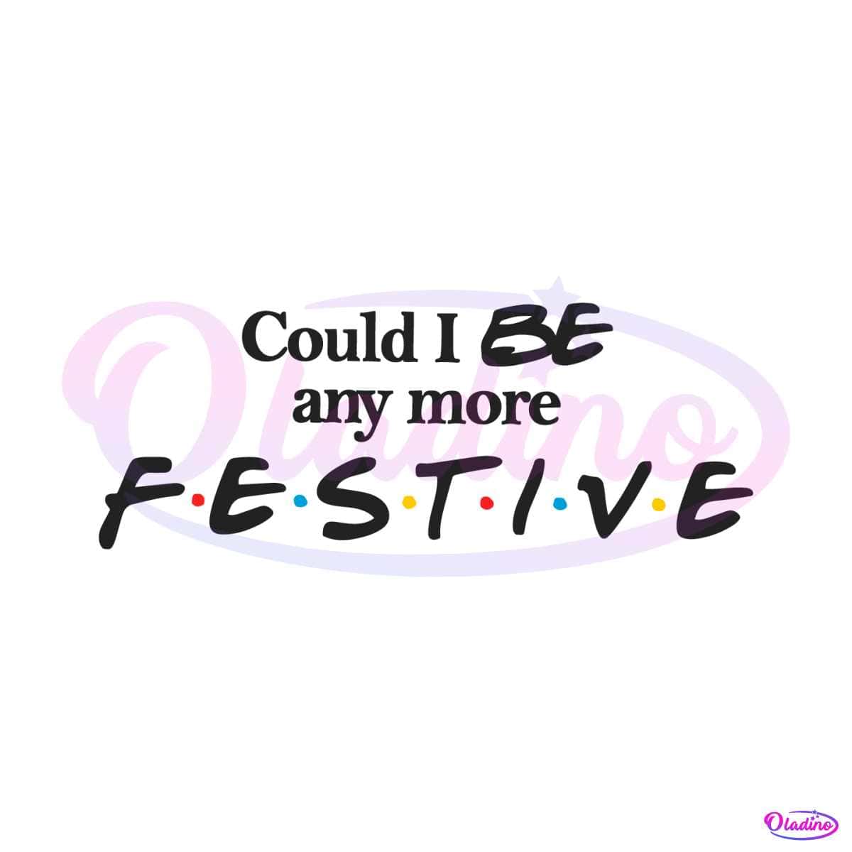 Could I Be Any More Festive SVG