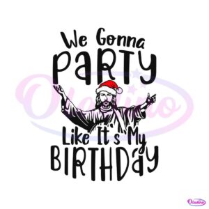 we-gonna-party-like-its-my-birthday-svg