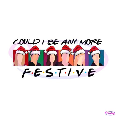 could-i-be-any-more-festive-christmas-friends-svg