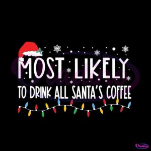 most-likely-to-drink-all-santas-coffee-svg