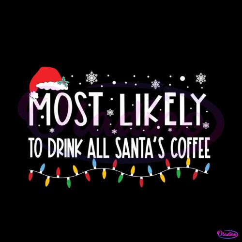 most-likely-to-drink-all-santas-coffee-svg