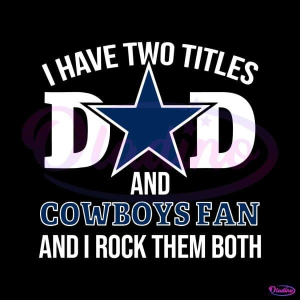 i-have-two-titles-dad-and-cowboys-fan-and-i-rock-them-both-svg