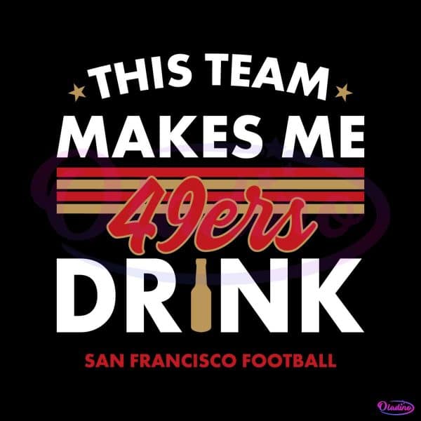 san-francisco-49ers-this-team-makes-me-drink-svg