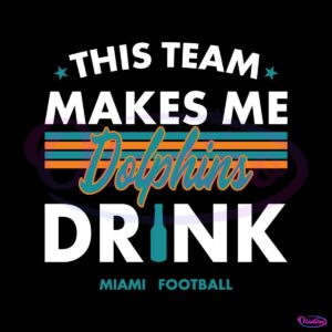 miami-dolphins-this-team-makes-me-drink-svg