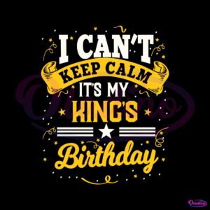 i-cant-keep-calm-its-my-kings-birthday-svg