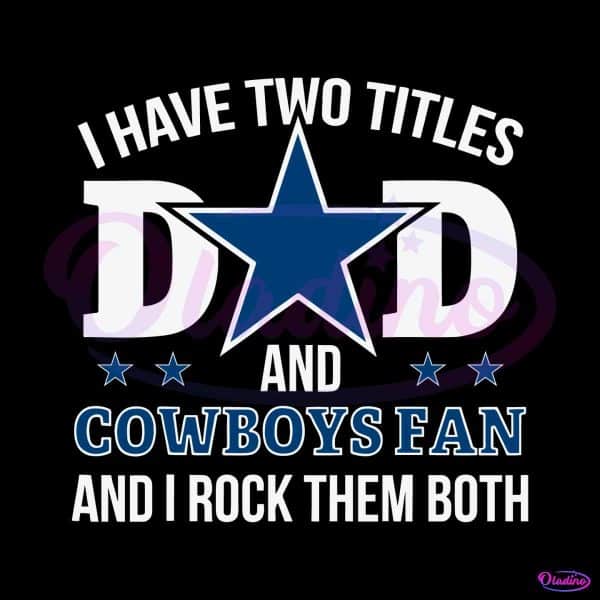 i-have-two-titles-dad-and-cowboys-fan-svg