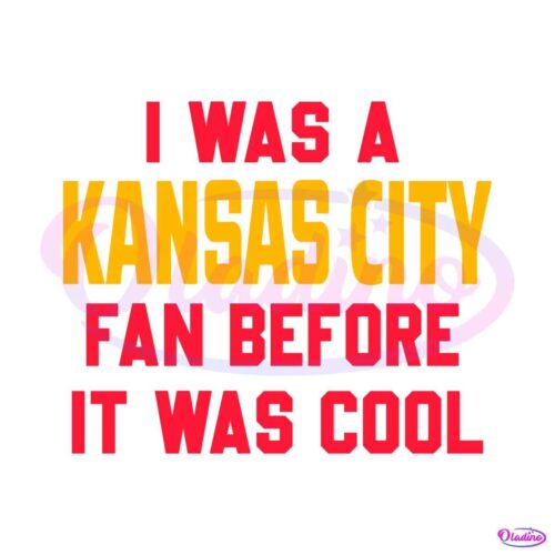 i-was-a-kansas-city-fan-before-it-was-cool-svg-download