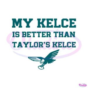 my-kelce-is-better-than-taylors-kelce-svg-digital-download