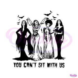 You Cant Sit With Us SVG Sanderson Sisters SVG Cutting File