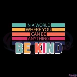 In A World Where You Can Be Anything Be Kind Kindness Quote Svg