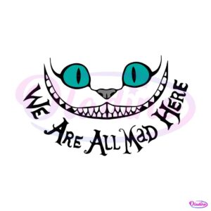 Disney Cheshire Cat We Are All Mad SVG Graphic Design Files