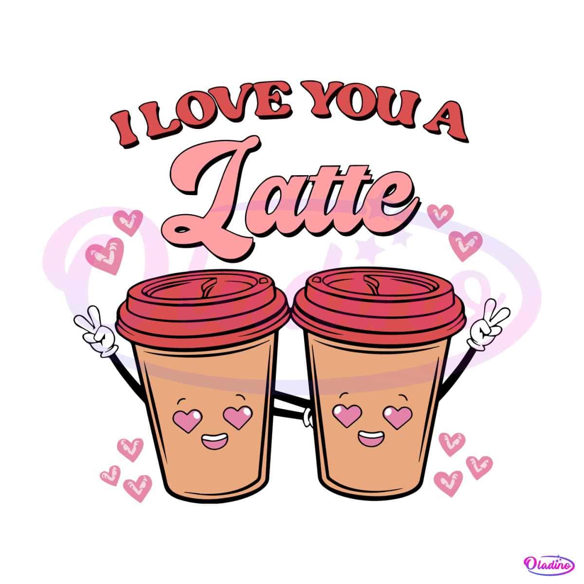 I Love You A Latte Happy Valentine SVG