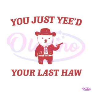 funny-you-just-yeed-your-last-haw-svg