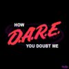 funny-how-dare-you-doubt-me-svg