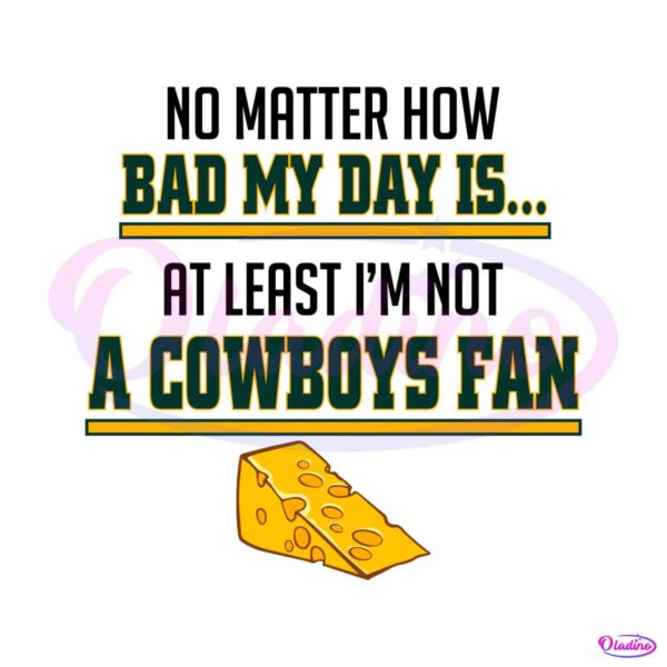 no-matter-how-bad-my-day-is-at-least-im-not-a-cowboys-fan-svg