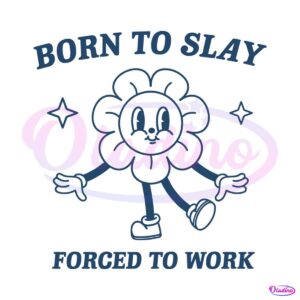 funny-cartoon-born-to-slay-forced-to-work-svg