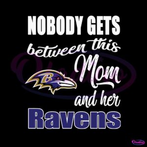 nobody-gets-between-mom-and-her-baltimore-ravens-svg