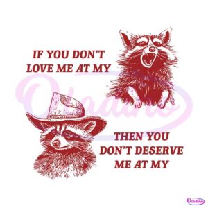 if-you-dont-love-me-at-my-funny-raccoon-svg