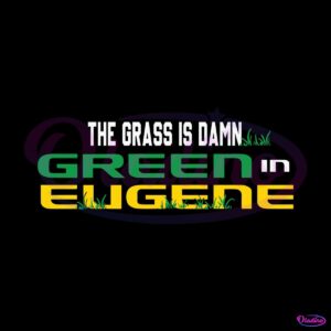 ncaa-the-grass-is-damn-green-in-eugene-svg