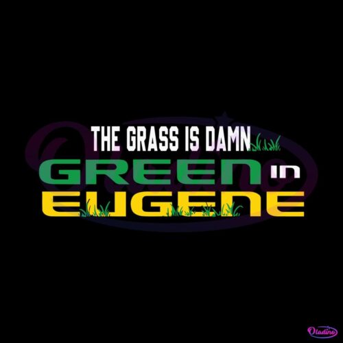 ncaa-the-grass-is-damn-green-in-eugene-svg