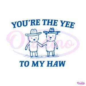 you-are-the-yee-to-my-haw-svg