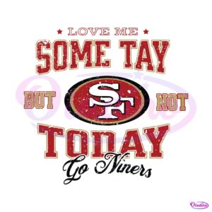 love-me-some-tay-but-not-today-go-niners-svg