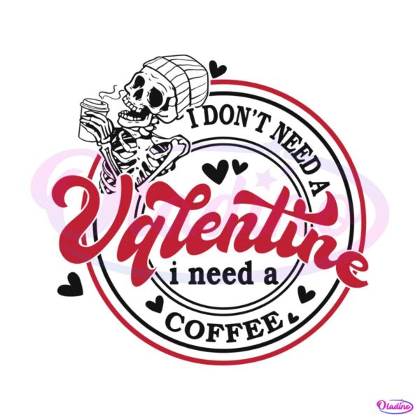 i-dont-need-a-valentine-i-need-a-coffee-svg