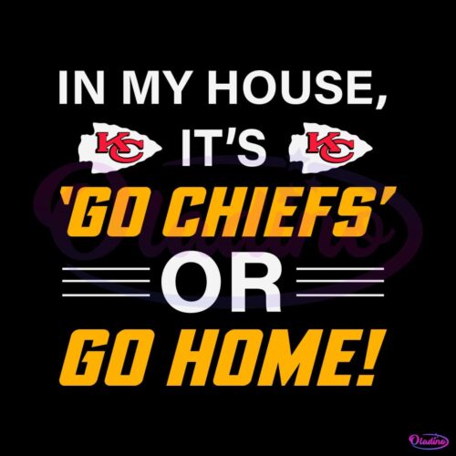 in-my-house-its-go-chiefs-or-go-home-svg