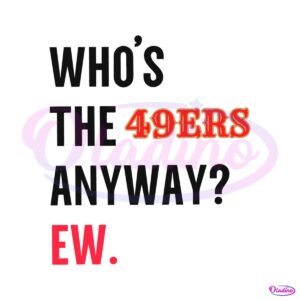 funny-whos-the-49ers-anyway-ew-svg