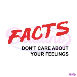 facts-dont-care-about-your-feelings-svg