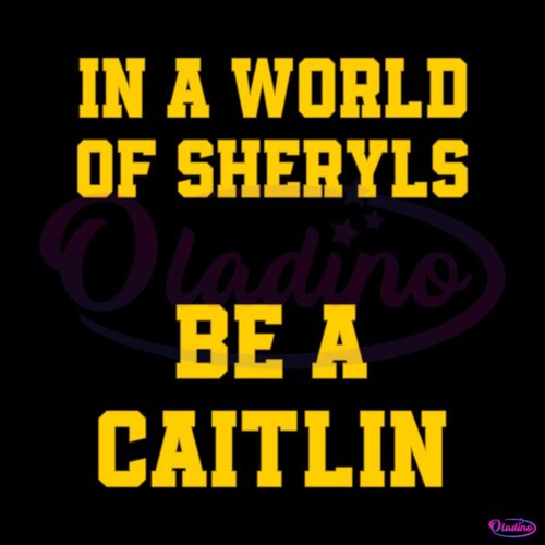 in-a-world-of-sheryls-be-a-caitlin-svg