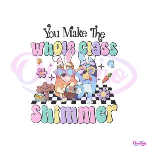 bluey-easter-you-make-the-whole-class-shimmer-png