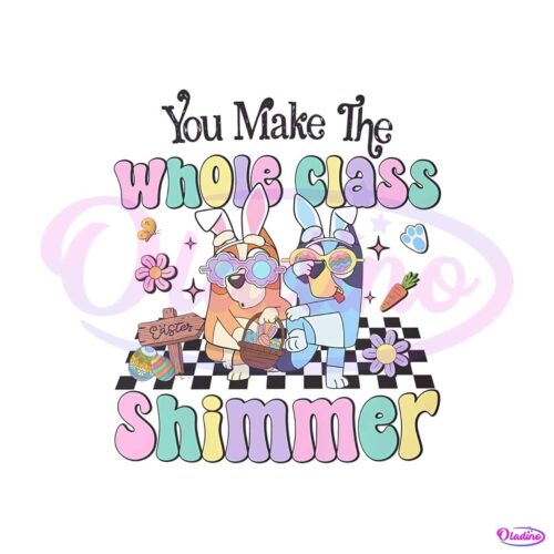 bluey-easter-you-make-the-whole-class-shimmer-png