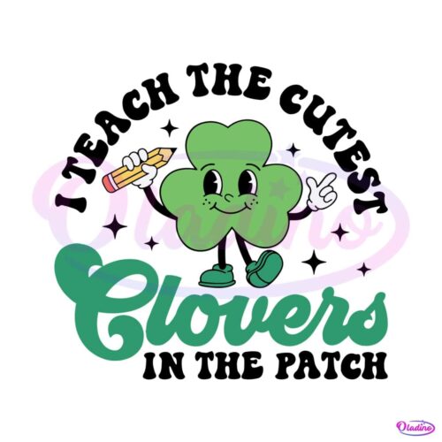 i-teach-the-cutest-clovers-in-the-patch-svg