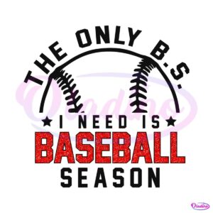 funny-the-only-bs-i-need-is-baseball-season-png