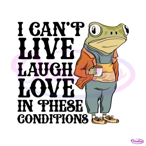 i-cant-live-laugh-love-in-these-conditions-svg