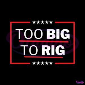 president-trump-2024-too-big-to-rig-svg