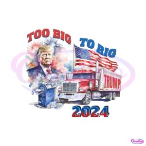 too-big-to-rig-2024-election-trump-republican-png