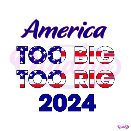 america-too-big-to-rig-2024-american-flag-svg